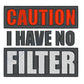 I HAVE NO FILTER